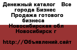 Денежный каталог - Все города Бизнес » Продажа готового бизнеса   . Новосибирская обл.,Новосибирск г.